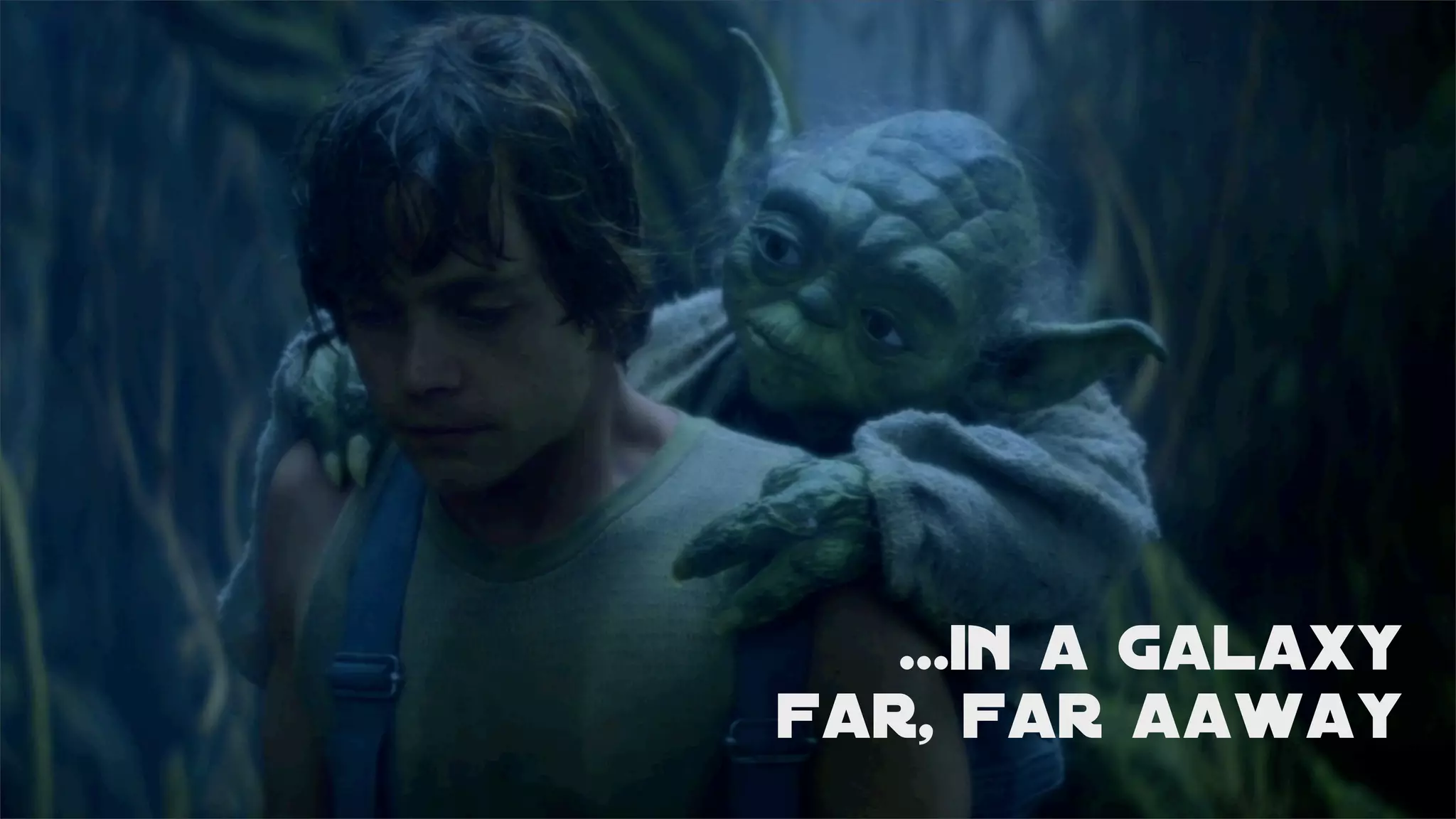 ...in a galaxy
far, far aaway