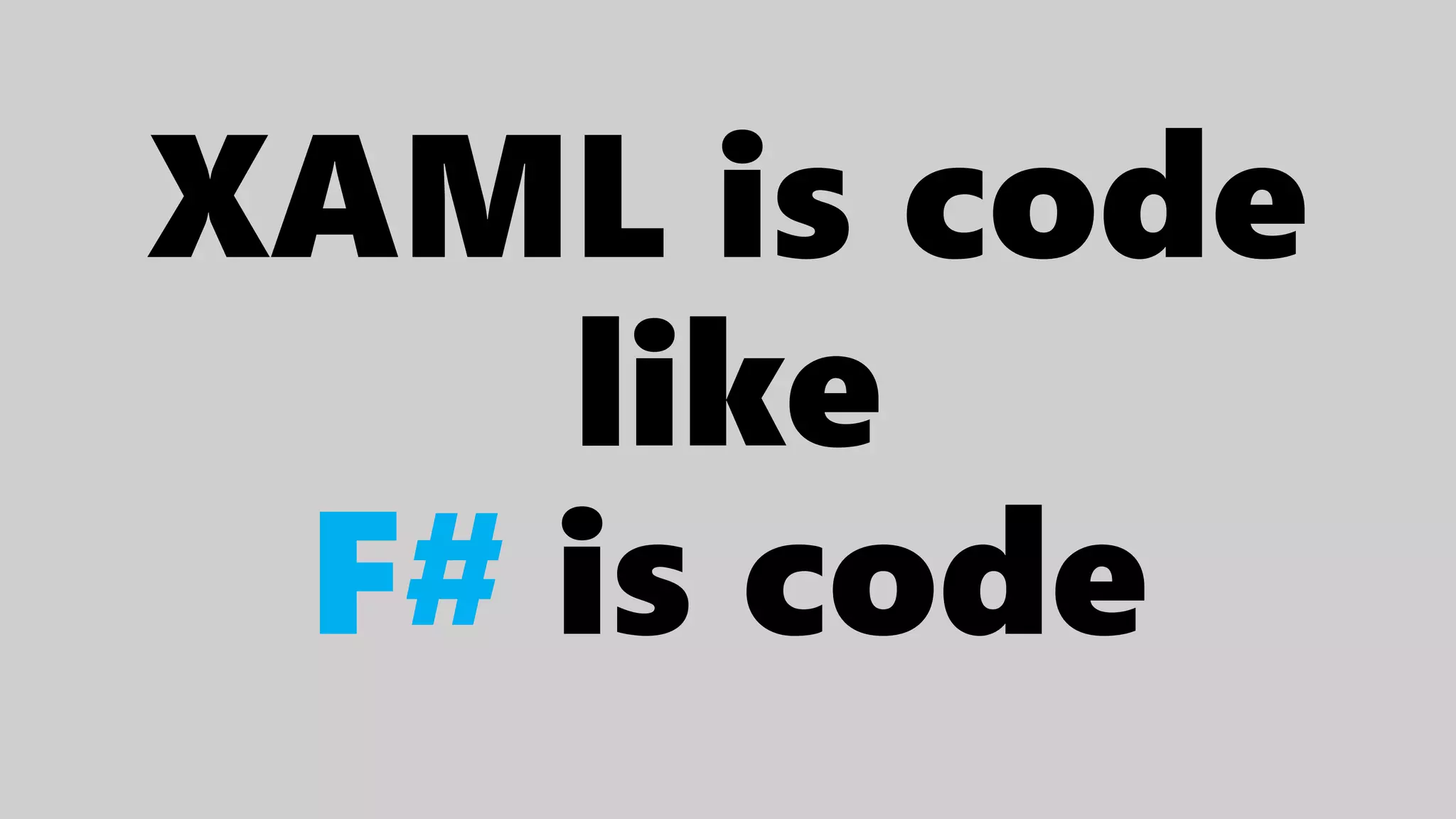 XAML is code
like
F# is code
 