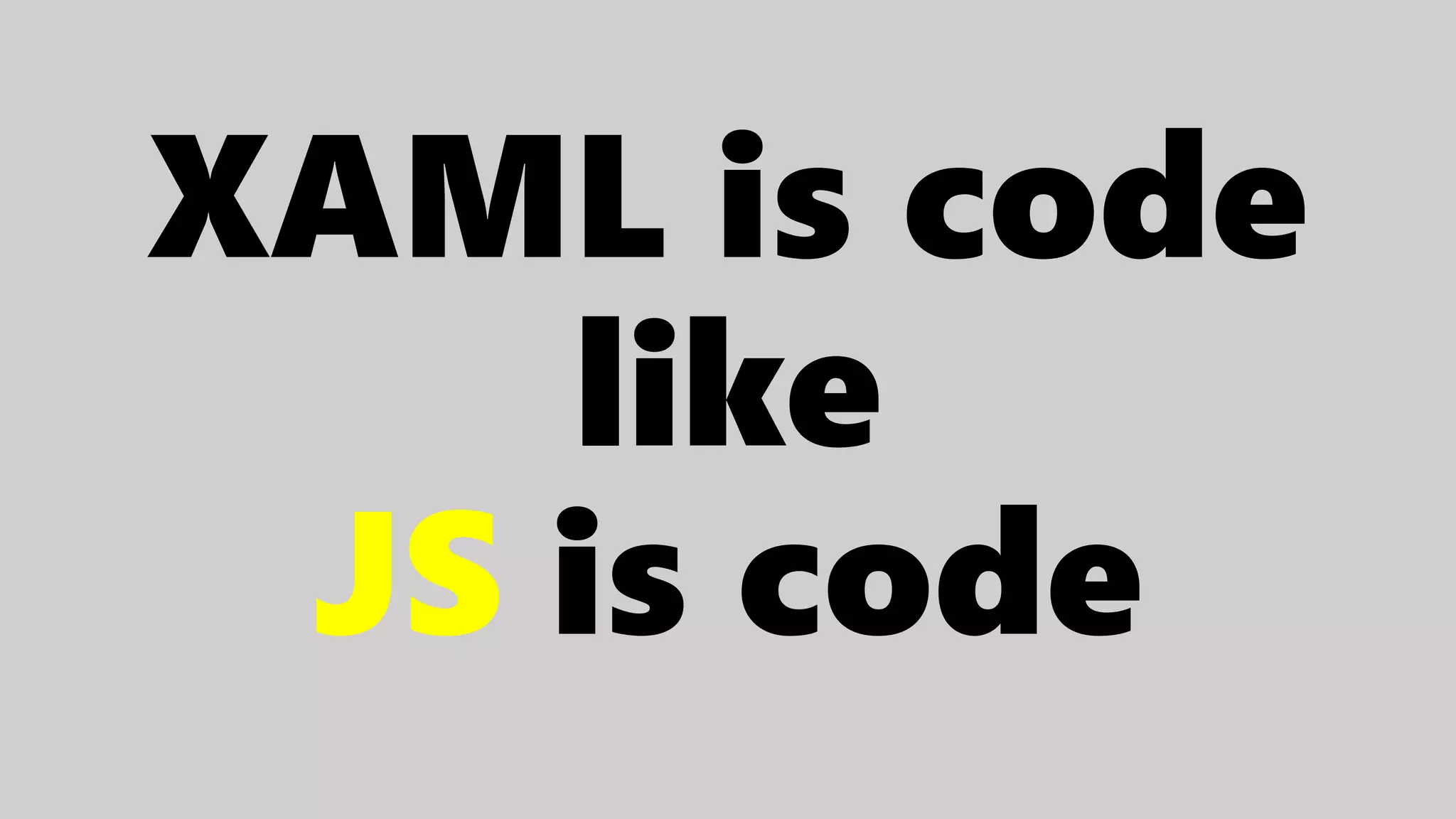 XAML is code
like
JS is code
 
