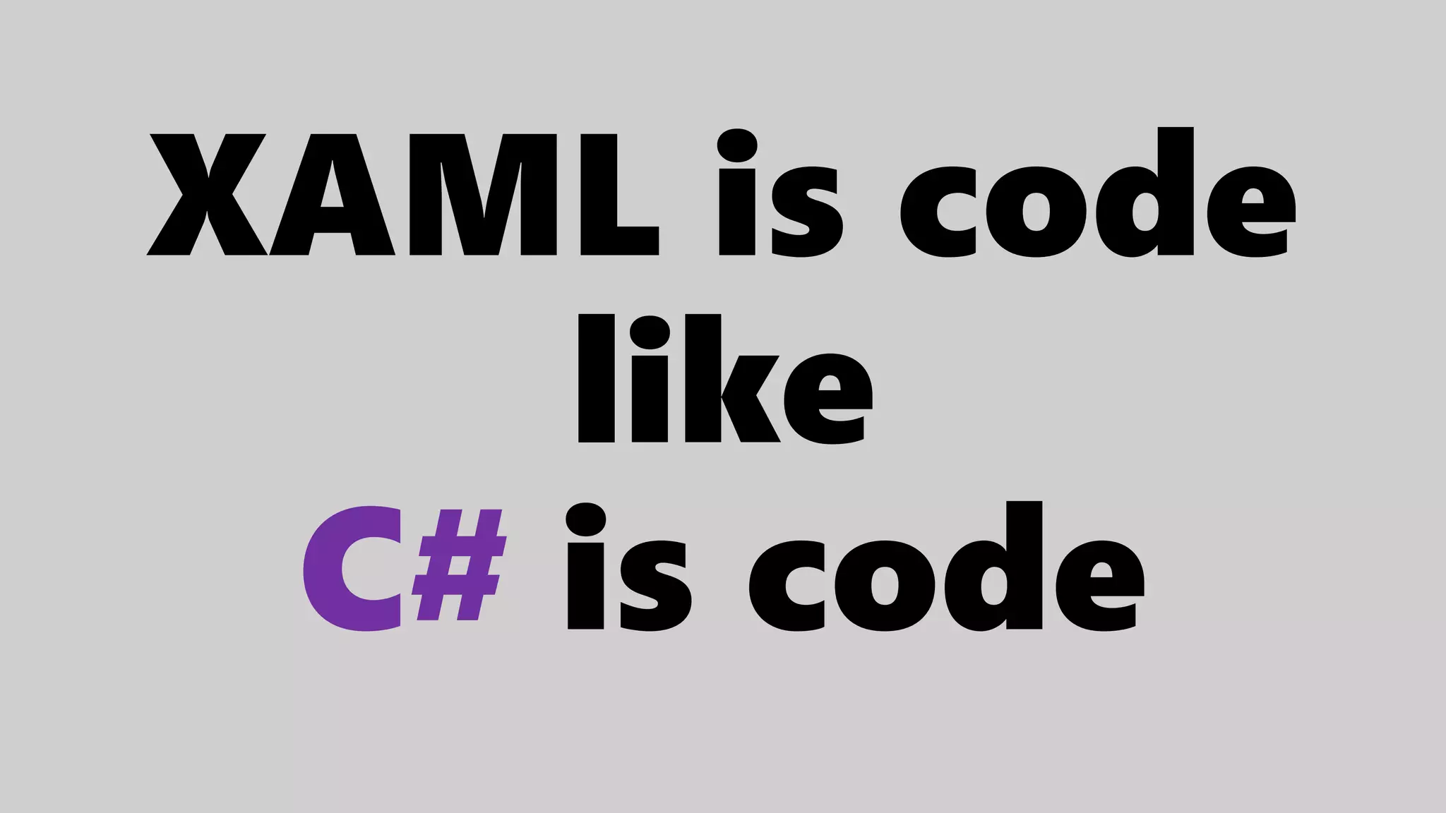 XAML is code
like
C# is code
 