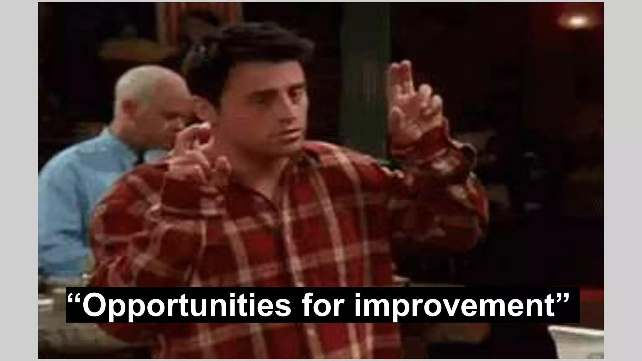 “Opportunities for improvement”
 