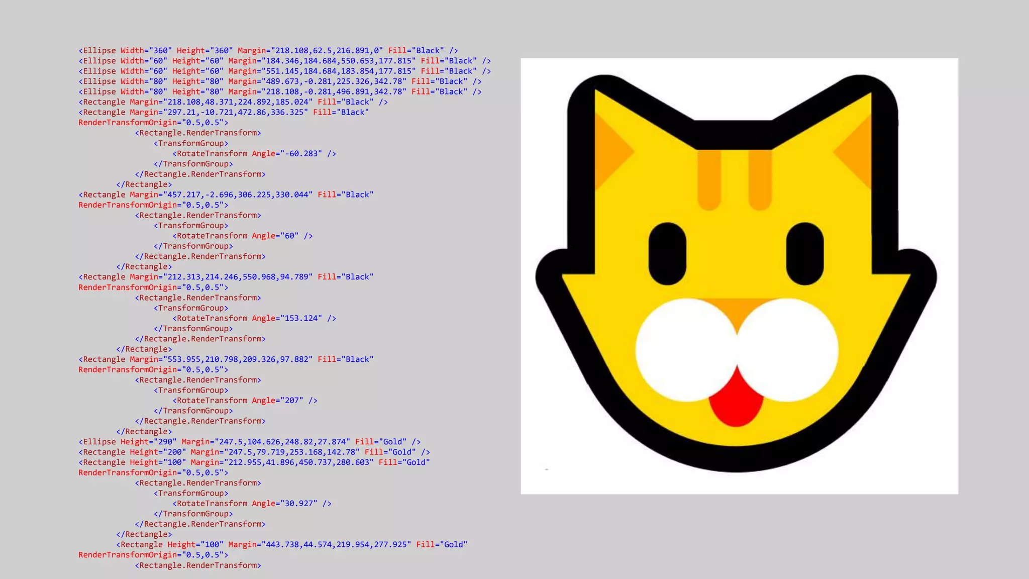 <Ellipse Width="360" Height="360" Margin="218.108,62.5,216.891,0" Fill="Black" />
<Ellipse Width="60" Height="60" Margin="184.346,184.684,550.653,177.815" Fill="Black" />
<Ellipse Width="60" Height="60" Margin="551.145,184.684,183.854,177.815" Fill="Black" />
<Ellipse Width="80" Height="80" Margin="489.673,-0.281,225.326,342.78" Fill="Black" />
<Ellipse Width="80" Height="80" Margin="218.108,-0.281,496.891,342.78" Fill="Black" />
<Rectangle Margin="218.108,48.371,224.892,185.024" Fill="Black" />
<Rectangle Margin="297.21,-10.721,472.86,336.325" Fill="Black"
RenderTransformOrigin="0.5,0.5">
<Rectangle.RenderTransform>
<TransformGroup>
<RotateTransform Angle="-60.283" />
</TransformGroup>
</Rectangle.RenderTransform>
</Rectangle>
<Rectangle Margin="457.217,-2.696,306.225,330.044" Fill="Black"
RenderTransformOrigin="0.5,0.5">
<Rectangle.RenderTransform>
<TransformGroup>
<RotateTransform Angle="60" />
</TransformGroup>
</Rectangle.RenderTransform>
</Rectangle>
<Rectangle Margin="212.313,214.246,550.968,94.789" Fill="Black"
RenderTransformOrigin="0.5,0.5">
<Rectangle.RenderTransform>
<TransformGroup>
<RotateTransform Angle="153.124" />
</TransformGroup>
</Rectangle.RenderTransform>
</Rectangle>
<Rectangle Margin="553.955,210.798,209.326,97.882" Fill="Black"
RenderTransformOrigin="0.5,0.5">
<Rectangle.RenderTransform>
<TransformGroup>
<RotateTransform Angle="207" />
</TransformGroup>
</Rectangle.RenderTransform>
</Rectangle>
<Ellipse Height="290" Margin="247.5,104.626,248.82,27.874" Fill="Gold" />
<Rectangle Height="200" Margin="247.5,79.719,253.168,142.78" Fill="Gold" />
<Rectangle Height="100" Margin="212.955,41.896,450.737,280.603" Fill="Gold"
RenderTransformOrigin="0.5,0.5">
<Rectangle.RenderTransform>
<TransformGroup>
<RotateTransform Angle="30.927" />
</TransformGroup>
</Rectangle.RenderTransform>
</Rectangle>
<Rectangle Height="100" Margin="443.738,44.574,219.954,277.925" Fill="Gold"
RenderTransformOrigin="0.5,0.5">
<Rectangle.RenderTransform>
 