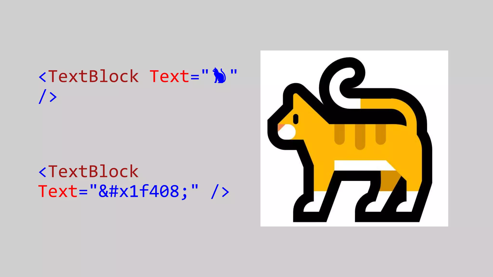 <TextBlock Text="🐈"
/>
<TextBlock
Text="🐈" />
 