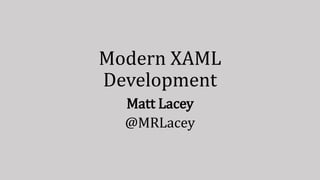 Modern XAML
Development
Matt Lacey
@MRLacey
 