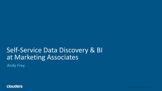 12© Cloudera, Inc. All rights reserved.
Self-Service Data Discovery & BI
at Marketing Associates
Andy Frey
 