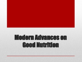 Modern Advances on 
Good Nutrition 
 