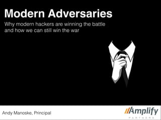 Modern Adversaries
Why modern hackers are winning the battle
and how we can still win the war
Andy Manoske, Principal
 