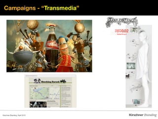 Campaigns - “Transmedia”




Kirschner Branding | April 2010 
 