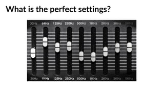 What is the perfect settings?
 