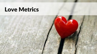 Love Metrics
 