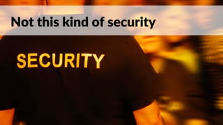 Not this kind of security
 