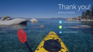 Thank you!
Johnny Ordóñez
johnnyordonezortiz
@johnnyordonez
johnny Ordóñez
 