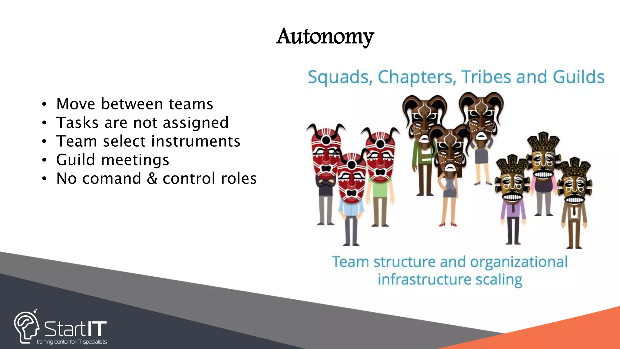 Autonomy
• Move between teams
• Tasks are not assigned
• Team select instruments
• Guild meetings
• No comand & control roles
 