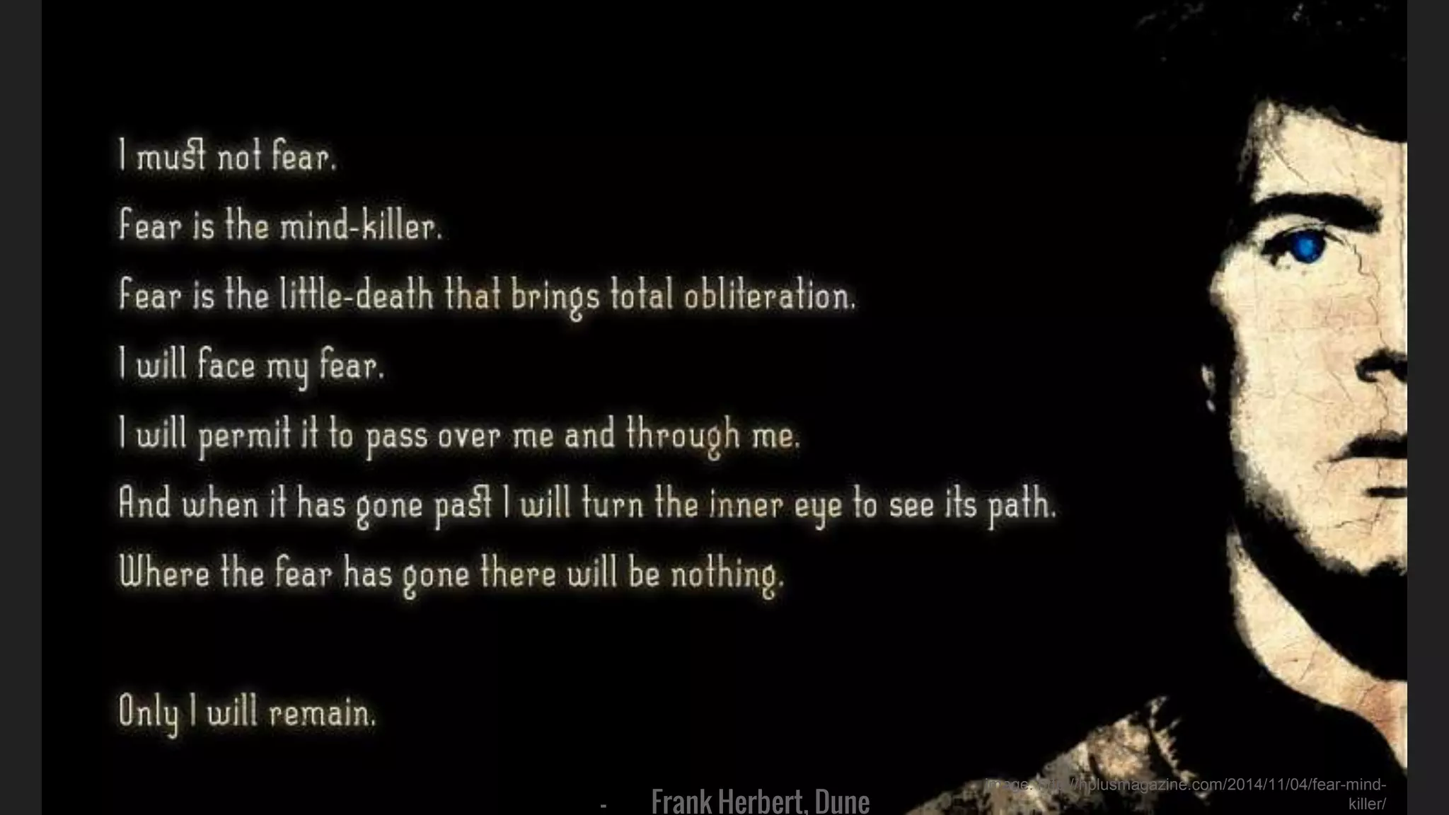 - Frank Herbert, Dune
image: http://hplusmagazine.com/2014/11/04/fear-mind-
killer/
 
