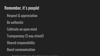 Remember, it’s people!
Respect & appreciation
Be authentic
Cultivate an open mind
Transparency (2 way street!)
Shared responsibility
Boost communication
 