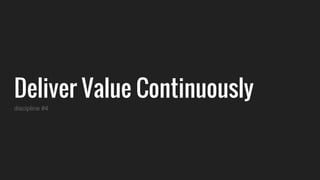 Deliver Value Continuously
discipline #4
 