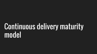 Continuous delivery maturity
model
 
