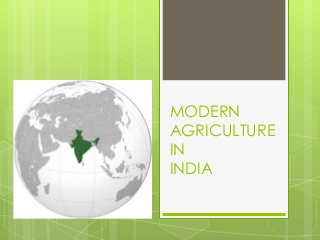 MODERN
AGRICULTURE
IN
INDIA
 