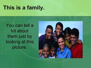 This is a family.  You can tell a lot about them just by looking at this picture. 