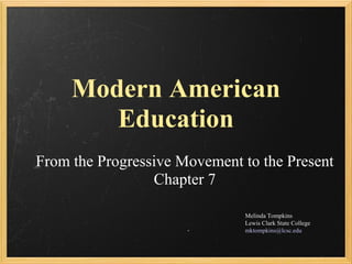 Modern American
Education
From the Progressive Movement to the Present
Chapter 7
Melinda Tompkins
Lewis Clark State College
mktompkins@lcsc.edu
 