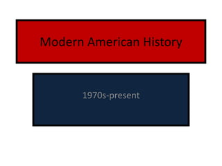 Modern American History
1970s-present
 