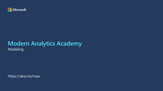 Modern Analytics Academy
Modeling
https://aka.ms/maa
 