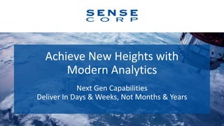 Achieve New Heights with
Modern Analytics
1
Next Gen Capabilities
Deliver In Days & Weeks, Not Months & Years
 
