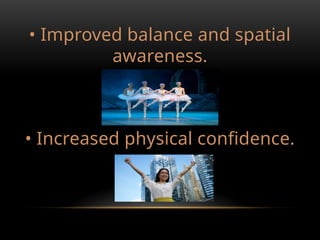 • Improved balance and spatial
awareness.
• Increased physical confidence.
 
