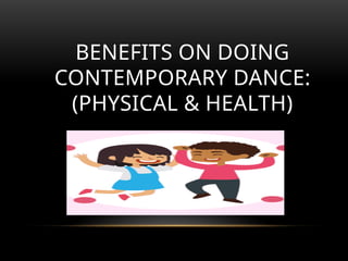 BENEFITS ON DOING
CONTEMPORARY DANCE:
(PHYSICAL & HEALTH)
 