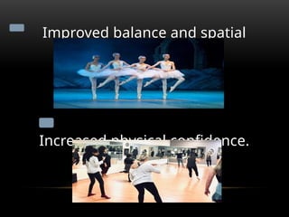 Improved balance and spatial
awareness.
Increased physical confidence.
 