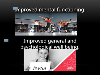 Improved mental functioning.
Improved general and
psychological well being.
 