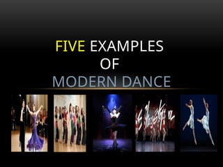 FIVE EXAMPLES
OF
MODERN DANCE
 