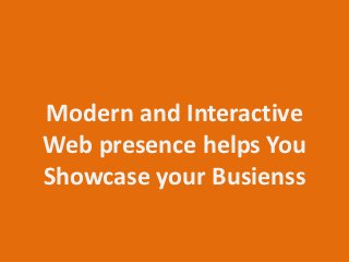 Modern and Interactive
Web presence helps You
Showcase your Busienss
 