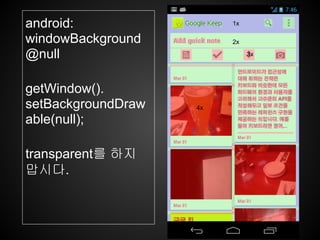 android:
windowBackground
@null
getWindow().
setBackgroundDraw
able(null);
transparent를 하지
맙시다.
1x
2x
3x
4x
 