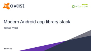 Modern Android app library stack
Tomáš Kypta
#MobCon
 