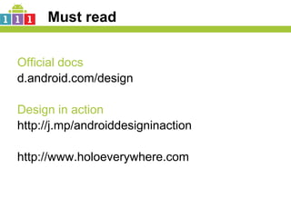 Must read


Official docs
d.android.com/design

Design in action
http://j.mp/androiddesigninaction

http://www.holoeverywhere.com
 
