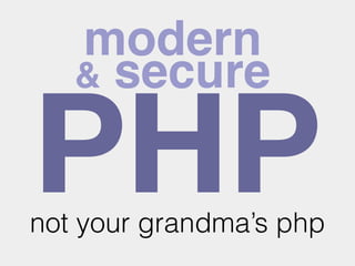 PHP
modern
not your grandma’s php
& secure
 