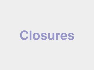 Closures
 