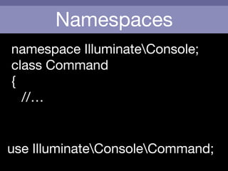 Namespaces
use IlluminateConsoleCommand;
namespace IlluminateConsole;

class Command

{

	 //…
 