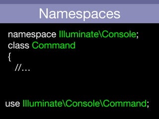 Namespaces
use IlluminateConsoleCommand;
namespace IlluminateConsole;

class Command

{

	 //…
 