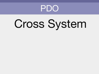 PDO
Cross System
 