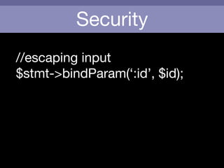Security
//escaping input

$stmt->bindParam(‘:id’, $id);
 