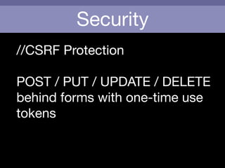 Security
//CSRF Protection

!
POST / PUT / UPDATE / DELETE

behind forms with one-time use
tokens

!
!
 