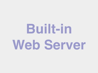 Built-in !
Web Server
 