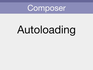 Composer
Autoloading
 