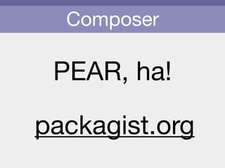 Composer
PEAR, ha!
packagist.org
 