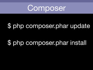 Composer
$ php composer.phar update
$ php composer.phar install
 