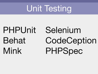 Unit Testing
PHPUnit

Behat

Mink
Selenium

CodeCeption

PHPSpec
 