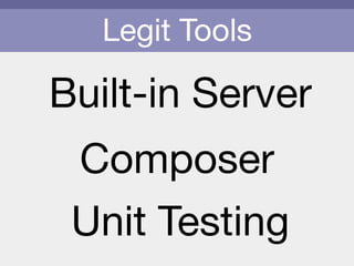 Legit Tools
Built-in Server
Unit Testing
Composer
 