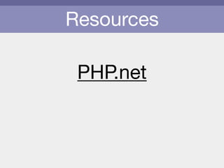 Resources
PHP.net
 